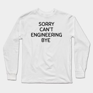 Sorry can't engineering bye Long Sleeve T-Shirt